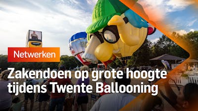 Met je netwerk de lucht in: Zakendoen op Twente Ballooning